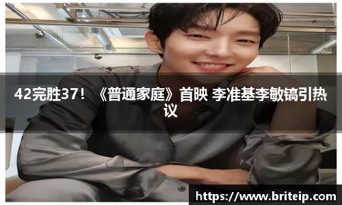 42完胜37！《普通家庭》首映 李准基李敏镐引热议